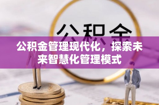 灌南公积金管理现代化，探索未来智慧化管理模式