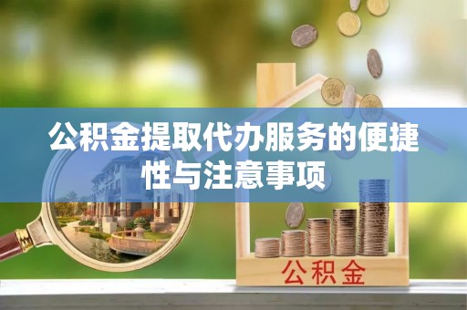 灌南公积金提取代办服务的便捷性与注意事项
