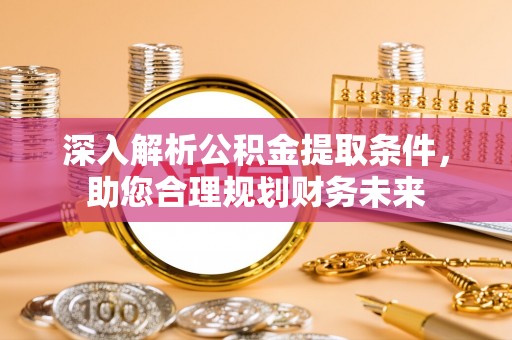 灌南深入解析公积金提取条件，助您合理规划财务未来