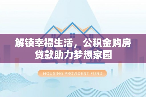 灌南解锁幸福生活，公积金购房贷款助力梦想家园