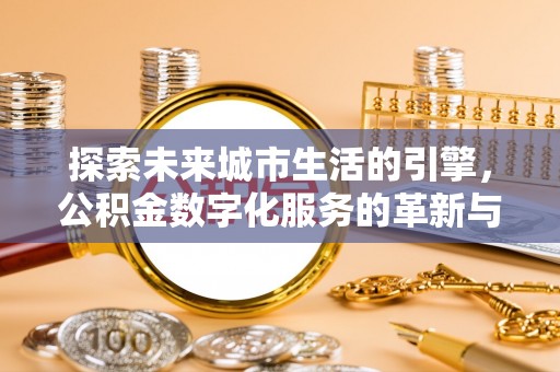 灌南探索未来城市生活的引擎，公积金数字化服务的革新与实践