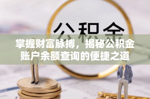 灌南掌握财富脉搏，揭秘公积金账户余额查询的便捷之道