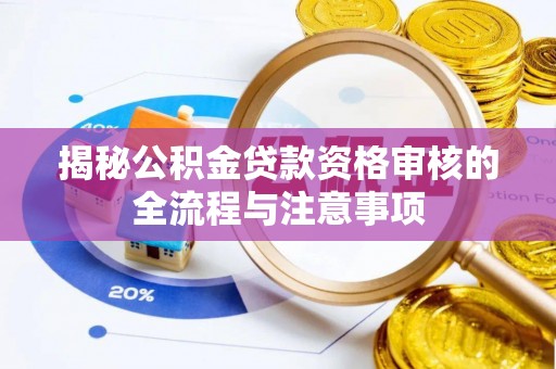 灌南揭秘公积金贷款资格审核的全流程与注意事项