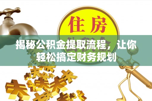 灌南揭秘公积金提取流程，让你轻松搞定财务规划