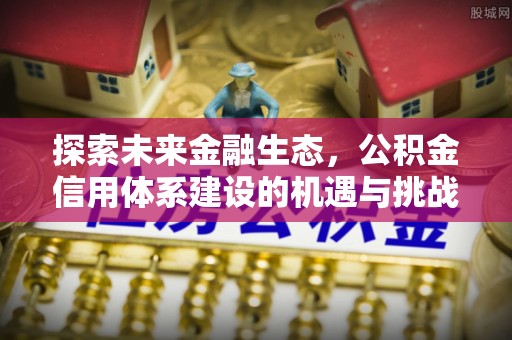 灌南探索未来金融生态，公积金信用体系建设的机遇与挑战